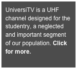 UniversiTV is a UHF channel designed for the studentry, a neglected and important segment of our population. Click for more.