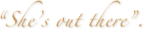 “She’s out there”.